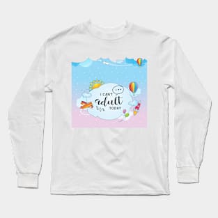 Can't adult today people! Long Sleeve T-Shirt